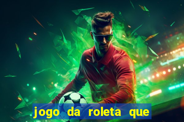 jogo da roleta que da dinheiro